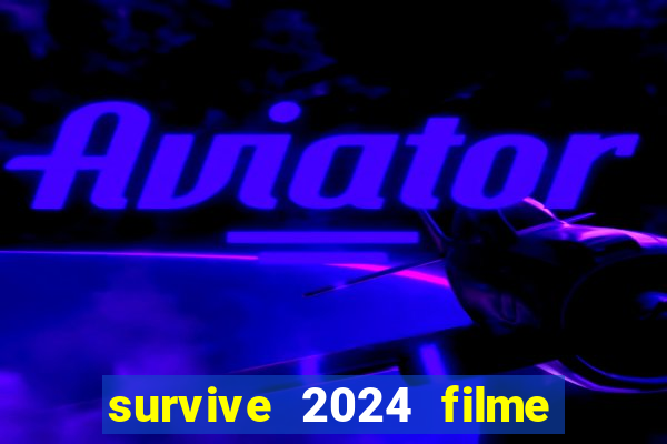 survive 2024 filme completo dublado